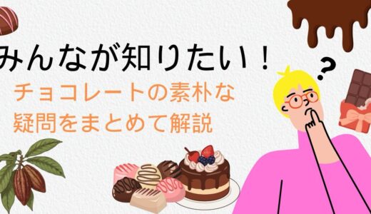 🍫 みんなが知りたい！チョコレートの素朴な疑問をまとめて解説